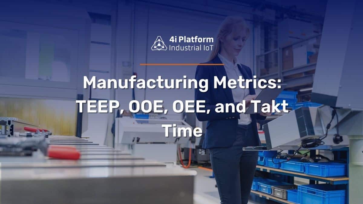 Manufacturing Metrics: TEEP, OOE, OEE, and Takt Time - 4i Platform blog