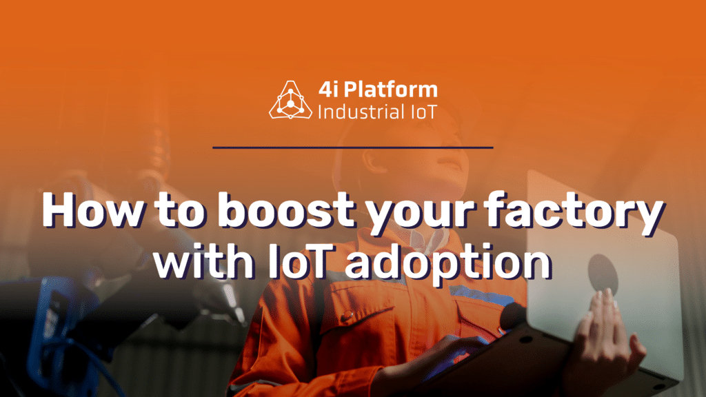 How to boost your factory with IoT adoption - 4i Platform blog